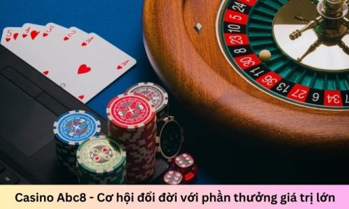 Casino Abc8 - Cơ hội đổi đời với phần thưởng giá trị lớn