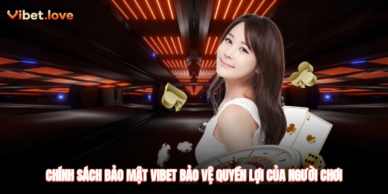 Chính Sách Bảo Mật VIBET - Bảo Vệ Quyền Lợi Của Người Chơi