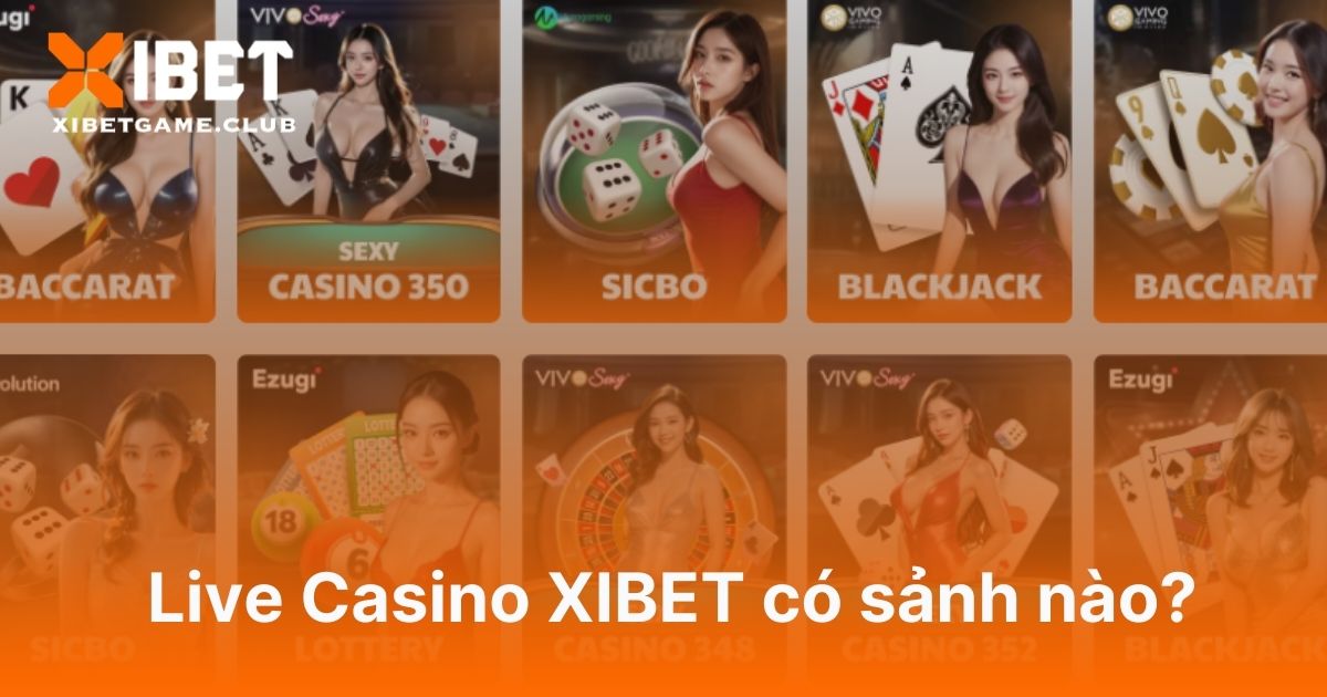 Live Casino XIBET có sảnh nào - Tham gia săn thưởng ngay!