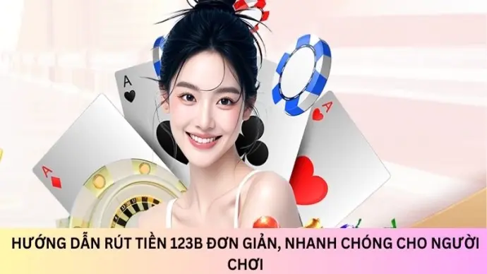 Rút tiền 123b - Toàn Bộ Quá Trình Rút Thưởng Tại Nhà Cái
