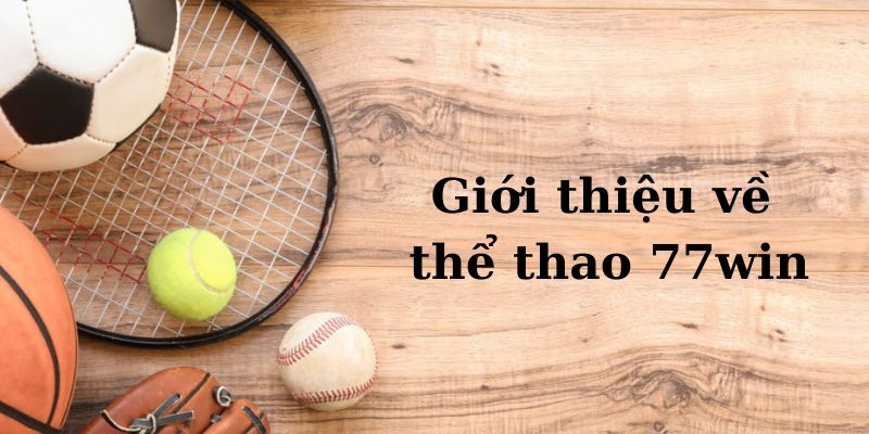 Thể Thao 77win - Sảnh Cá Cược Đỉnh Cao Trong Lòng Người Chơi