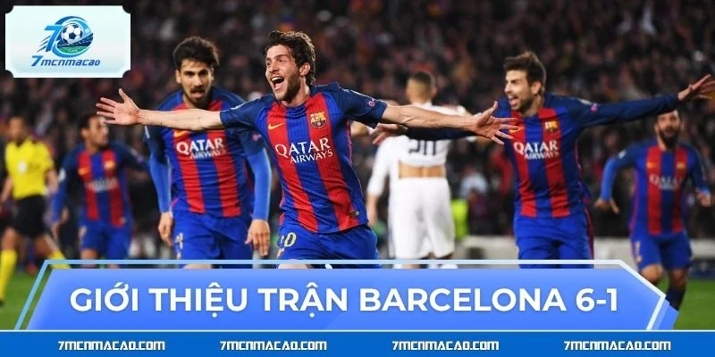 Giới thiệu nhanh về màn ngược dòng Barcelona 6-1