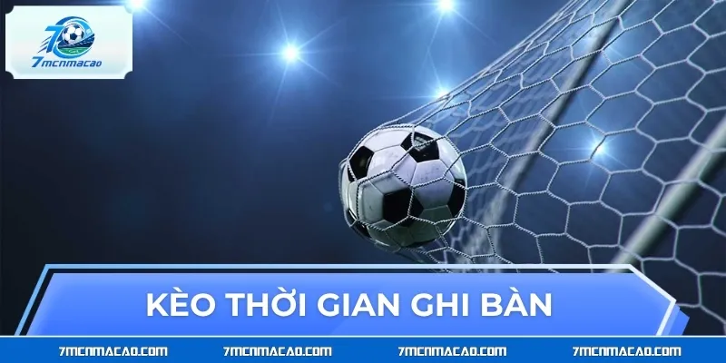 Kèo Thời Gian Ghi Bàn - Giải Mã Yếu Tố Tạo Nên Kèo Sáng