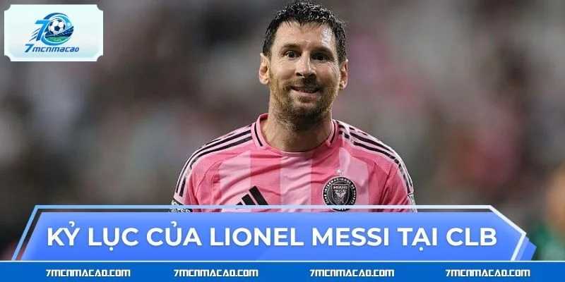 Kỷ lục của Lionel Messi đã ghi tại câu lạc bộ