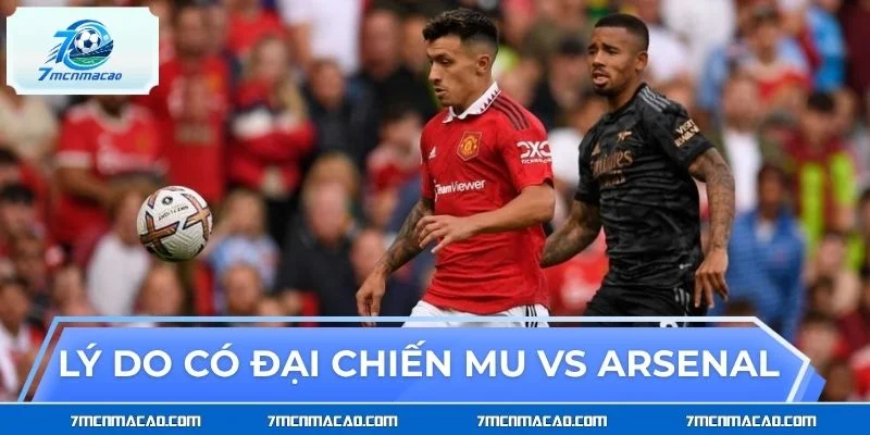 Lý do đại chiến MU vs Arsenal được hình thành