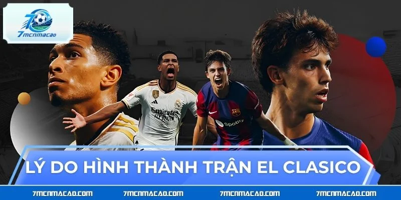 Lý do hình thành trận El Clasico kinh điển