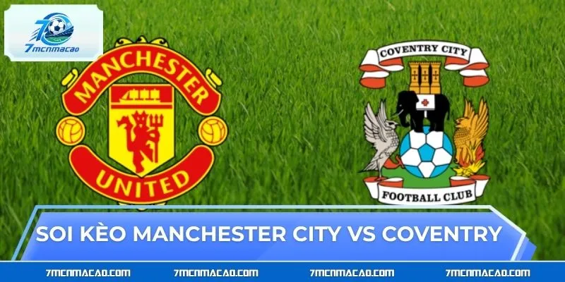 Soi kèo trận đấu Manchester City vs Coventry chuẩn