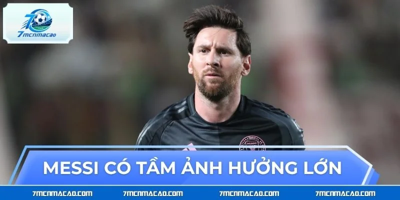 Messi có tầm ảnh hưởng lớn toàn cầu