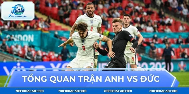 Tổng quan trước trận đấu Anh vs Đức