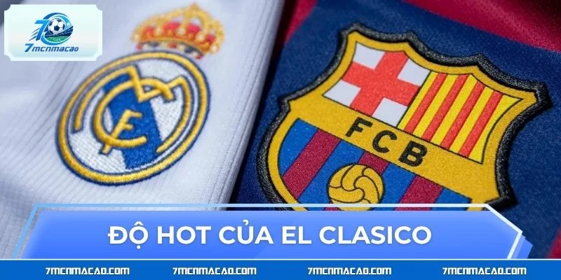Yếu tố tạo nên độ hot của El Clasico